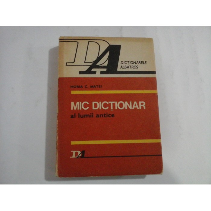 MIC DICTIOAR AL LUMII ANTICE - HORIA C. MATEI